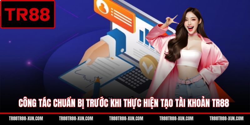 Công tác chuẩn bị trước khi thực hiện tạo tài khoản TR88
