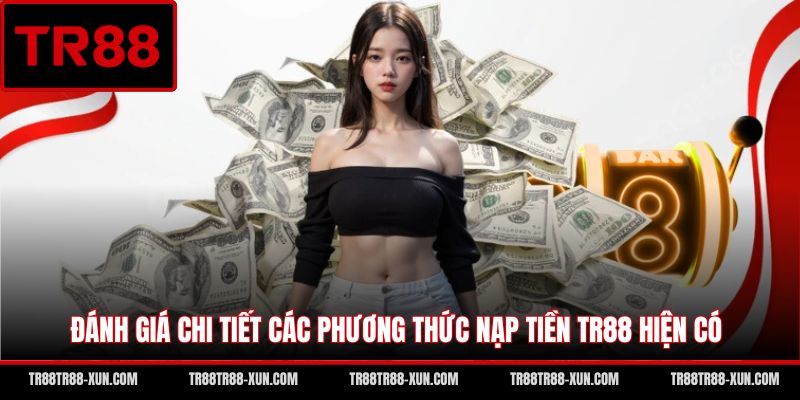 Đánh giá chi tiết các phương thức nạp tiền TR88 hiện có