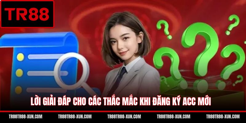 Lời giải đáp cho các thắc mắc khi đăng ký acc mới