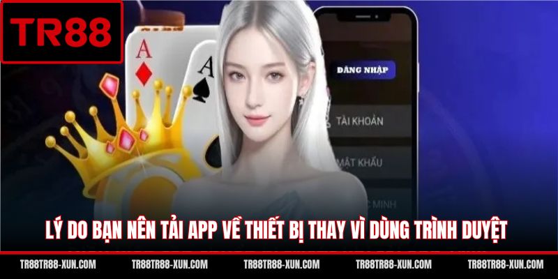 Lý do bạn nên tải app về thiết bị thay vì dùng trình duyệt