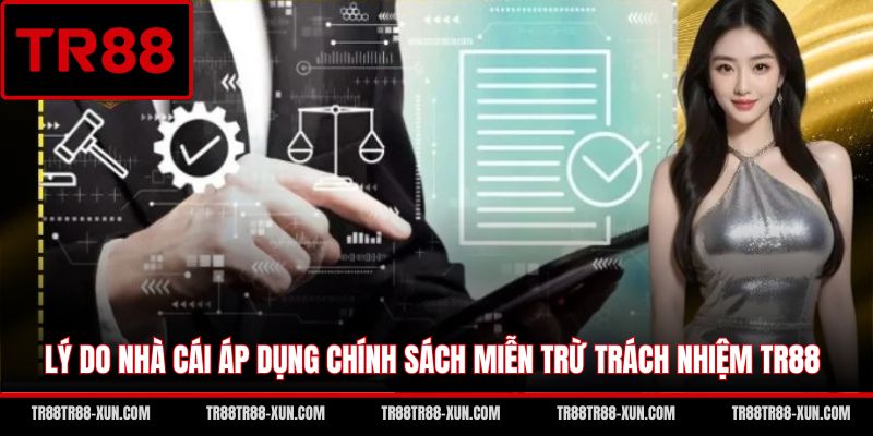 Lý do nhà cái áp dụng chính sách miễn trừ trách nhiệm TR88
