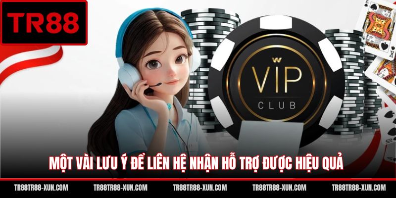 Một vài lưu ý để liên hệ nhận hỗ trợ được hiệu quả