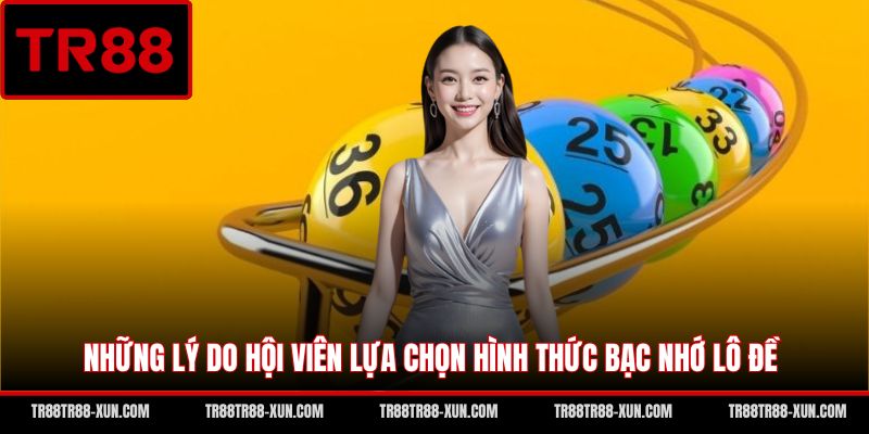 Những lý do hội viên lựa chọn hình thức bạc nhớ lô đề