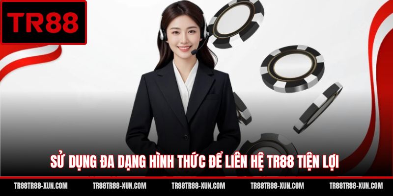 Sử dụng đa dạng hình thức để liên hệ TR88 tiện lợi