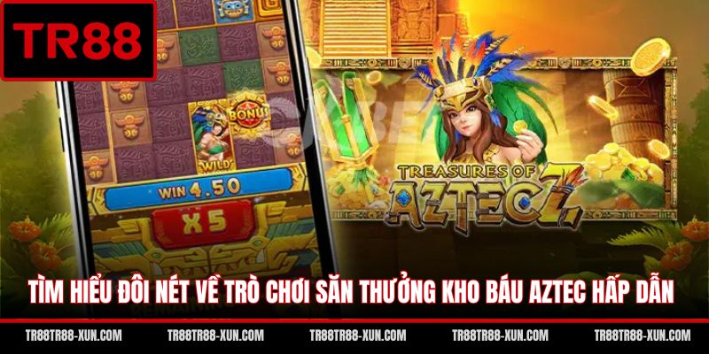 Tìm hiểu đôi nét về trò chơi săn thưởng kho báu Aztec hấp dẫn